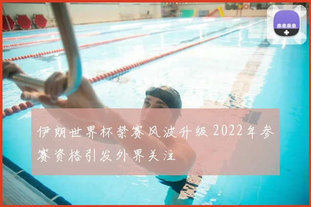 伊朗世界杯禁赛风波升级 2022年参赛资格引发外界关注