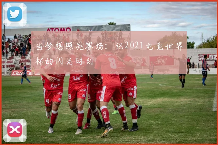 当梦想照亮赛场:记2021电竞世界杯的闪光时刻