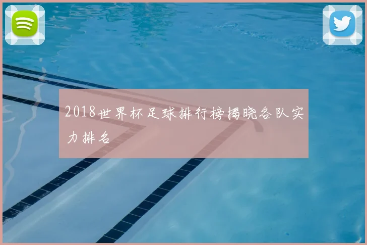 2018世界杯足球排行榜揭晓各队实力排名