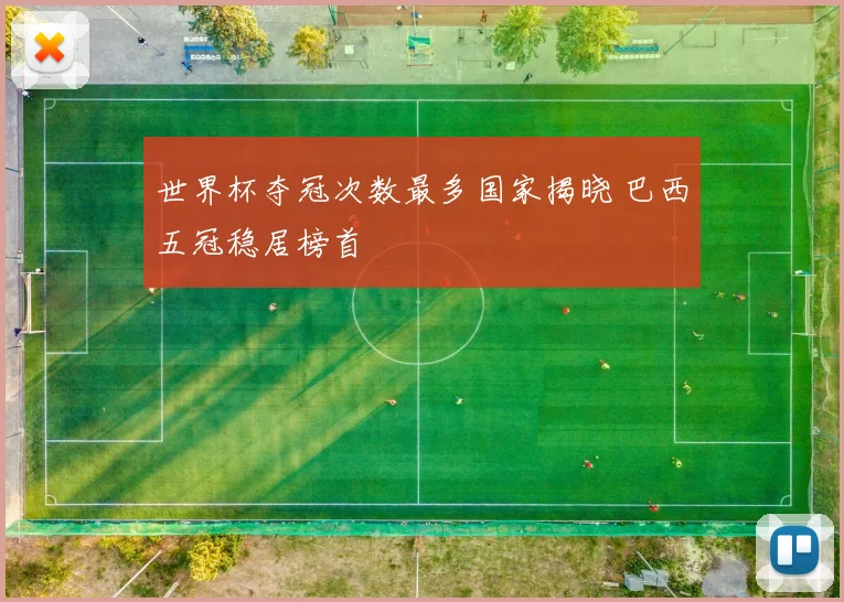 世界杯夺冠次数最多国家揭晓 巴西五冠稳居榜首