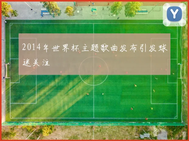 2014年世界杯主题歌曲发布引发球迷关注