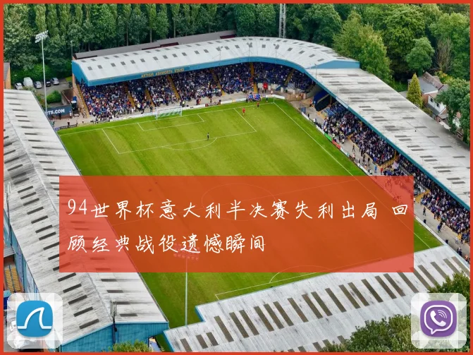 94世界杯意大利半决赛失利出局 回顾经典战役遗憾瞬间