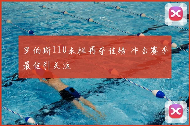 罗伯斯110米栏再夺佳绩 冲击赛季最佳引关注